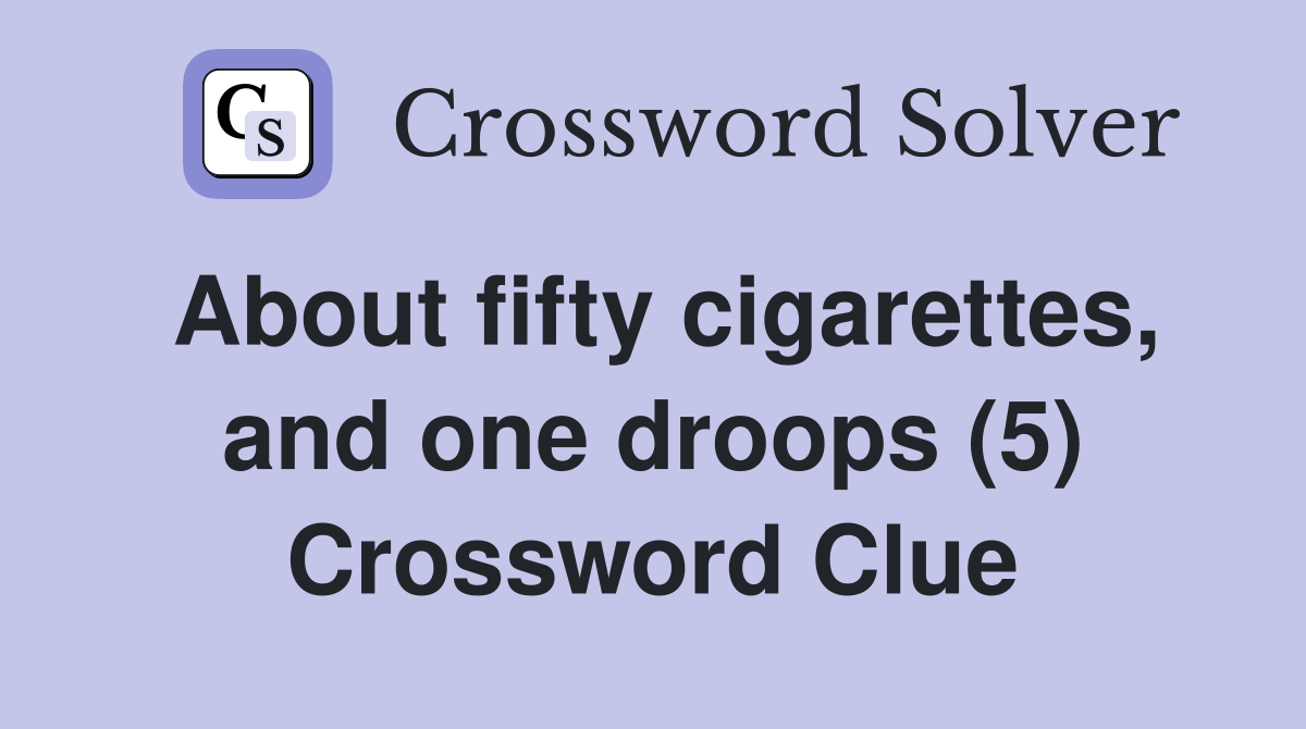 About fifty cigarettes, and one droops (5) Crossword Clue