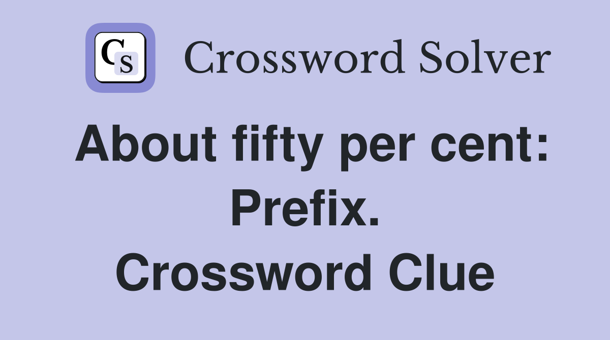About fifty per cent: Prefix. Crossword Clue
