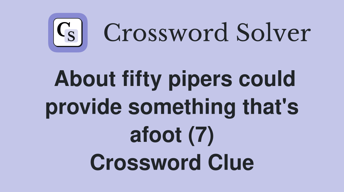 About fifty pipers could provide something that's afoot (7) Crossword Clue