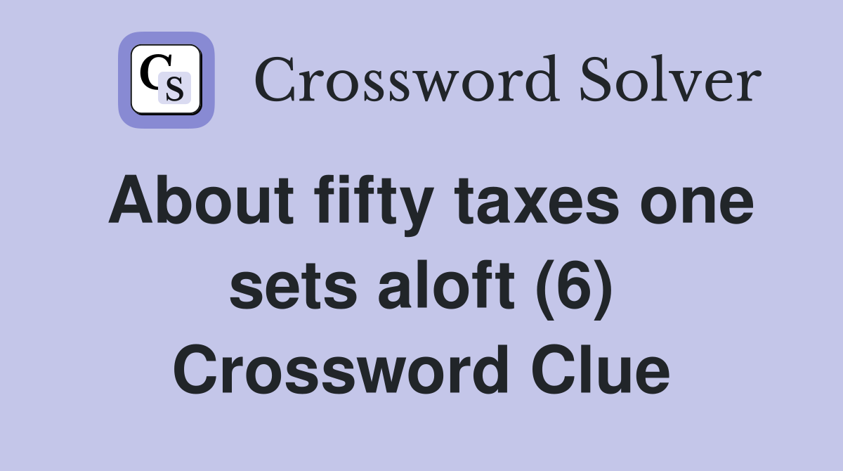 About fifty taxes one sets aloft (6) Crossword Clue