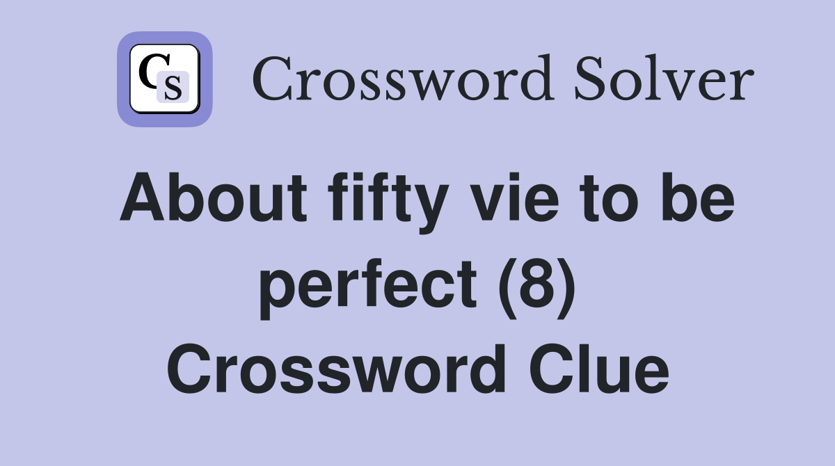 About fifty vie to be perfect (8) Crossword Clue