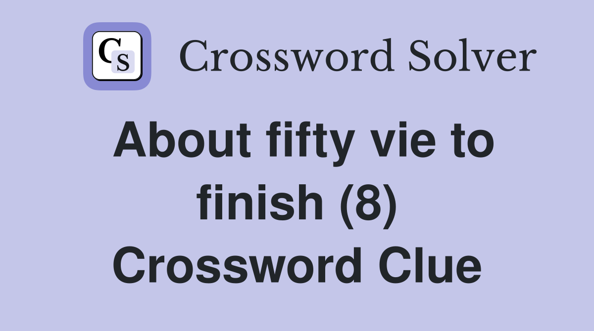 About fifty vie to finish (8) Crossword Clue