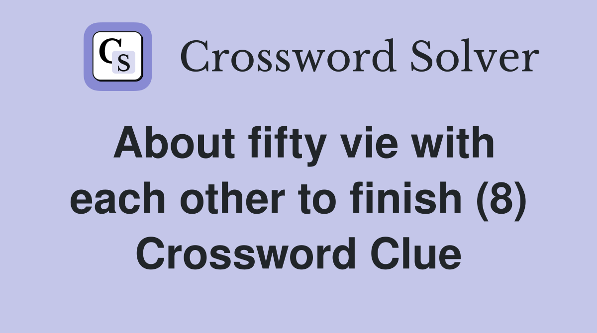 About fifty vie with each other to finish (8) Crossword Clue