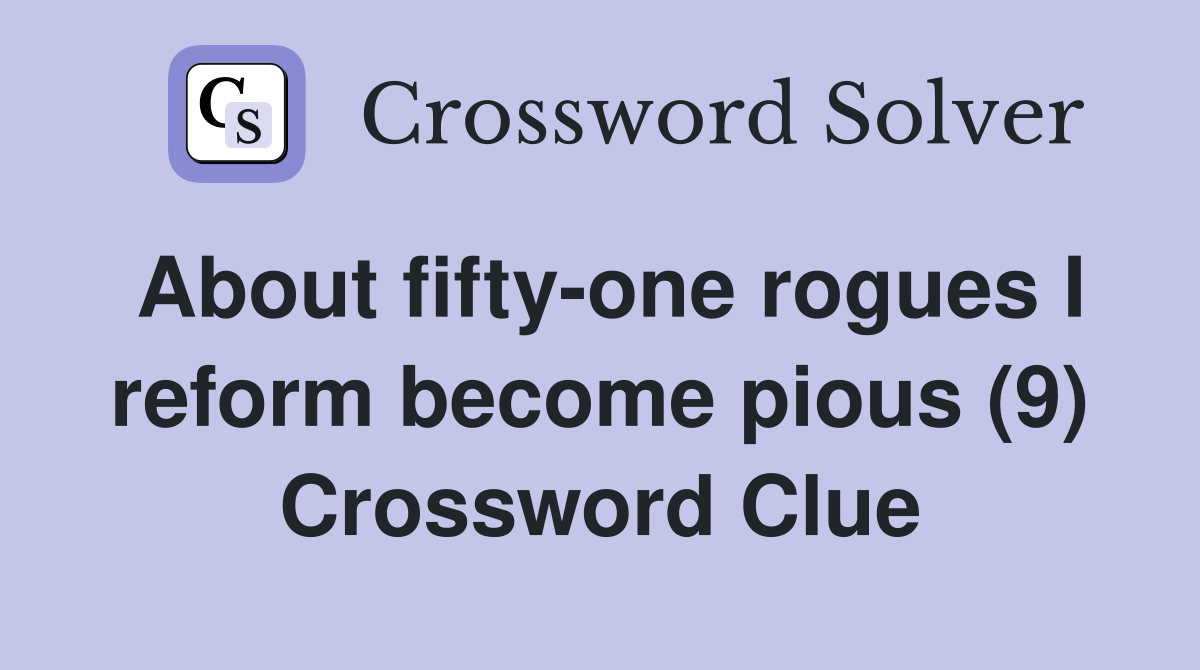 About fifty-one rogues I reform become pious (9) Crossword Clue