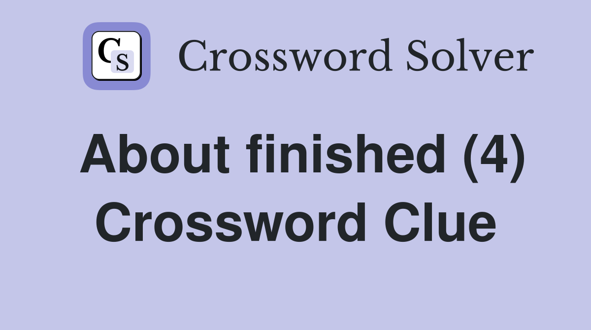 About finished (4) Crossword Clue