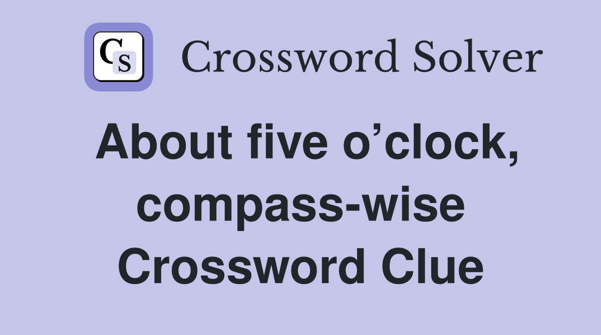 About five o’clock, compass-wise Crossword Clue