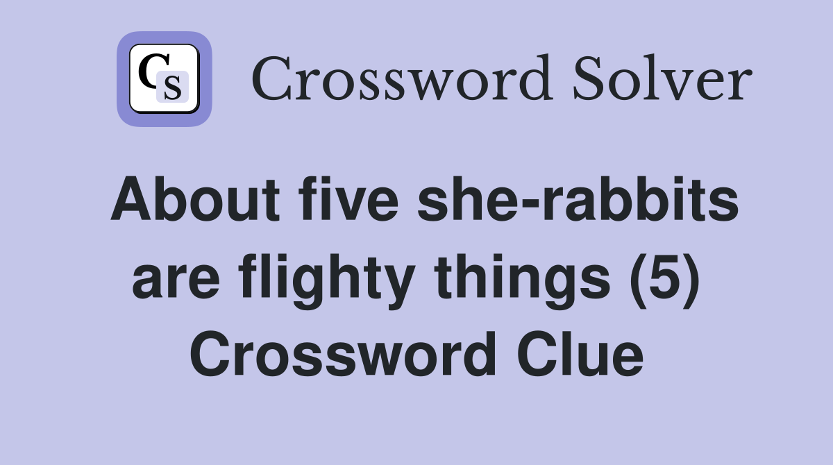About five she-rabbits are flighty things (5) Crossword Clue