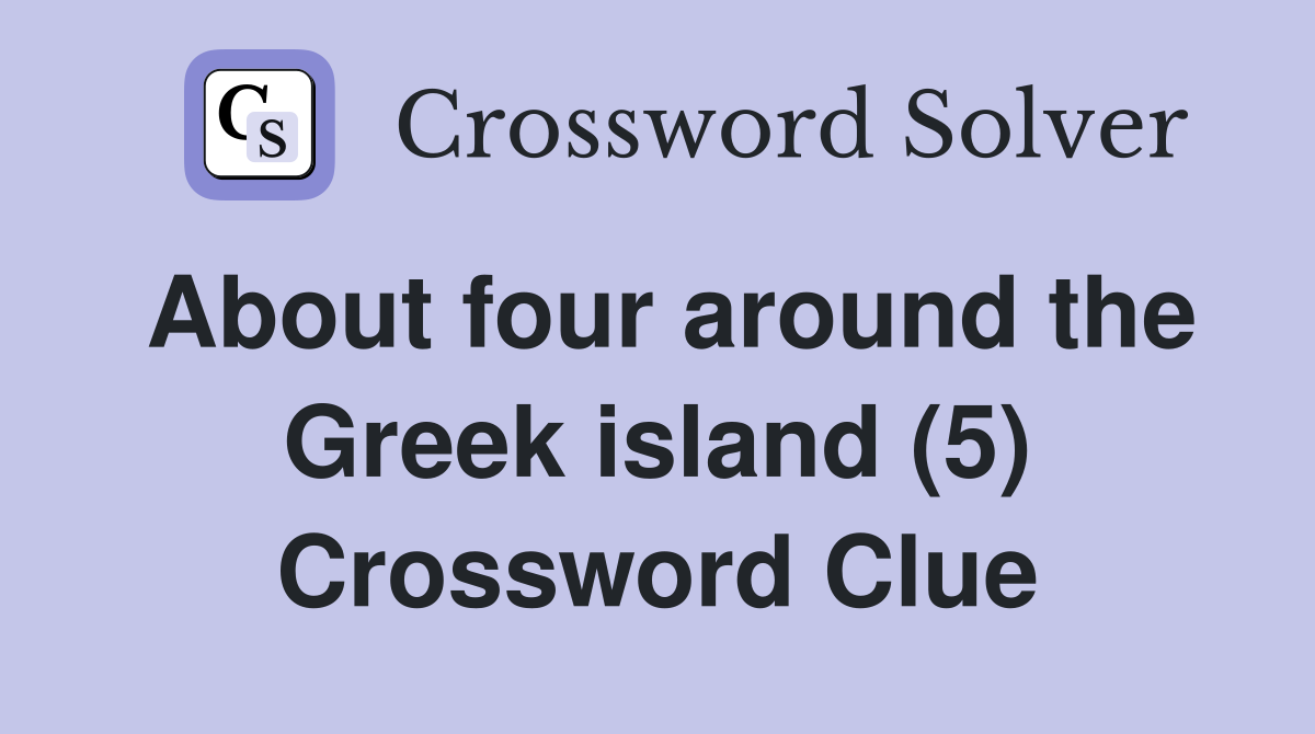 About four around the Greek island (5) Crossword Clue
