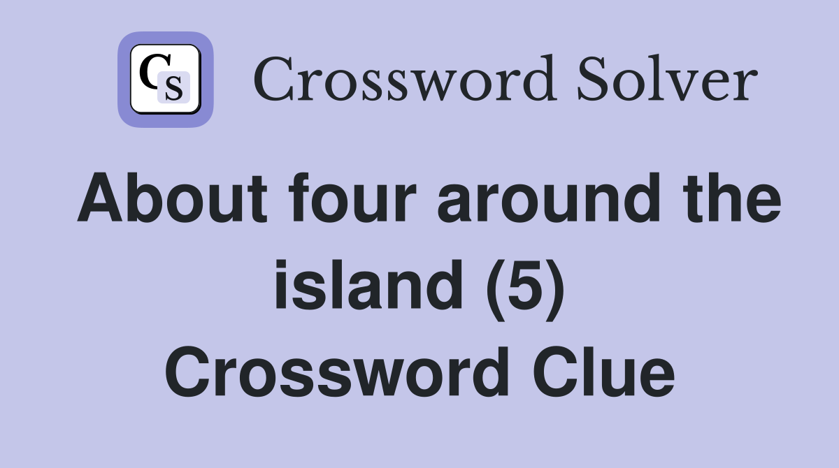 About four around the island (5) Crossword Clue