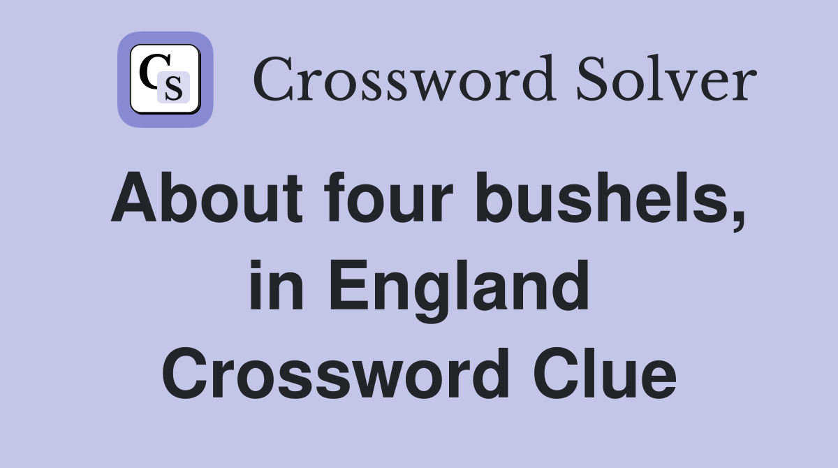About four bushels, in England Crossword Clue