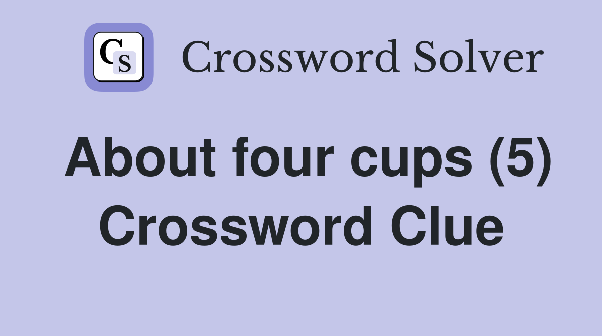 About four cups (5) Crossword Clue