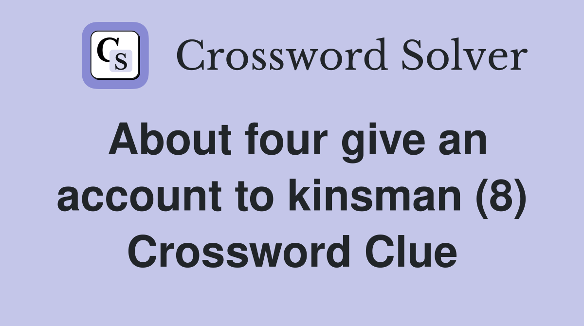 About four give an account to kinsman (8) Crossword Clue