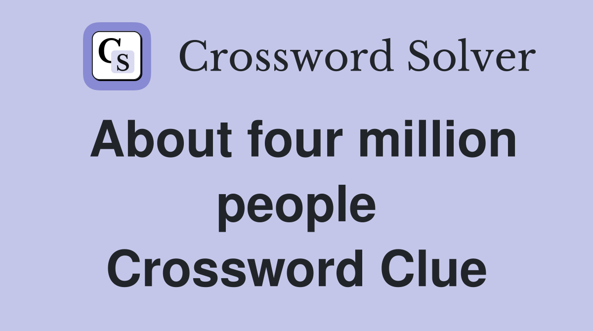 About four million people Crossword Clue