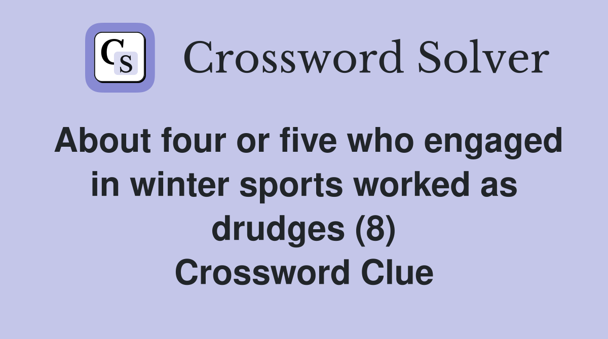 About four or five who engaged in winter sports worked as drudges (8) Crossword Clue