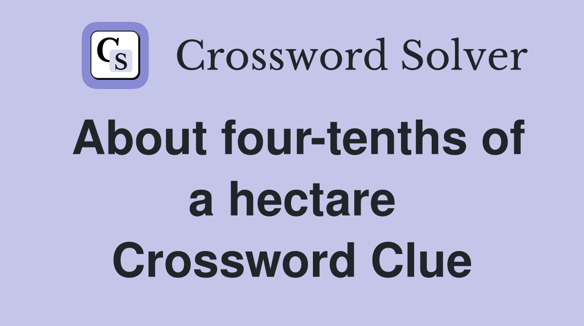 About four-tenths of a hectare Crossword Clue