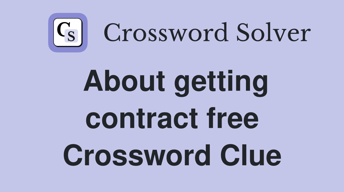 About getting contract free Crossword Clue