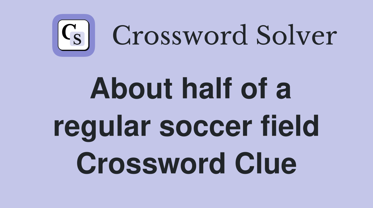 About half of a regular soccer field Crossword Clue