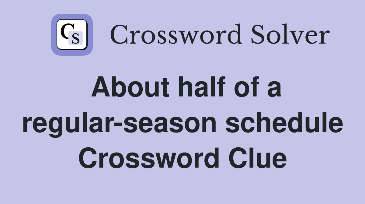 About half of a regular-season schedule Crossword Clue