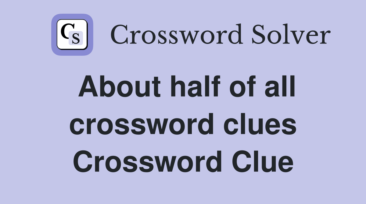 About half of all crossword clues Crossword Clue