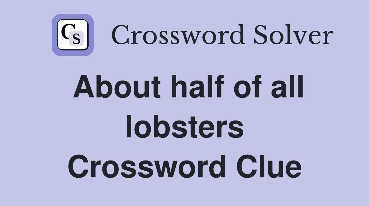 About half of all lobsters Crossword Clue