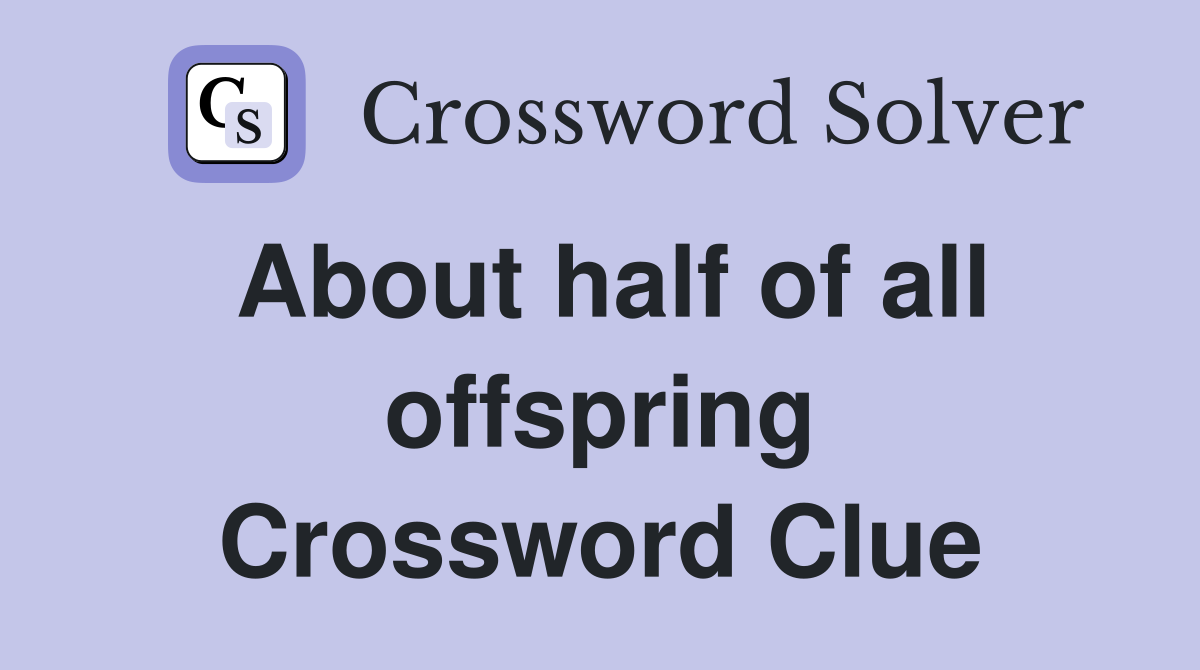 About half of all offspring Crossword Clue