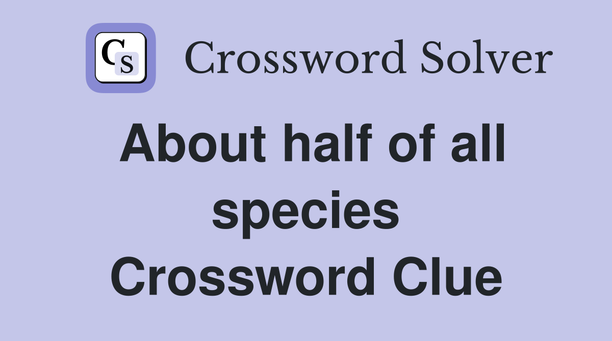 About half of all species Crossword Clue