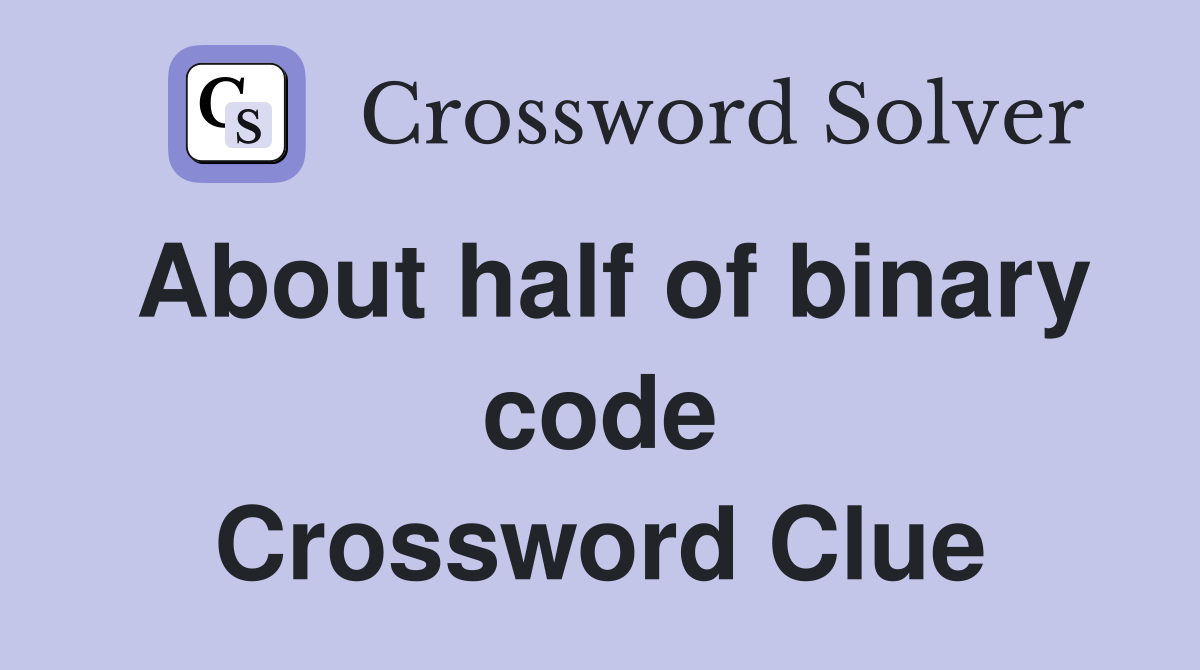 About half of binary code Crossword Clue
