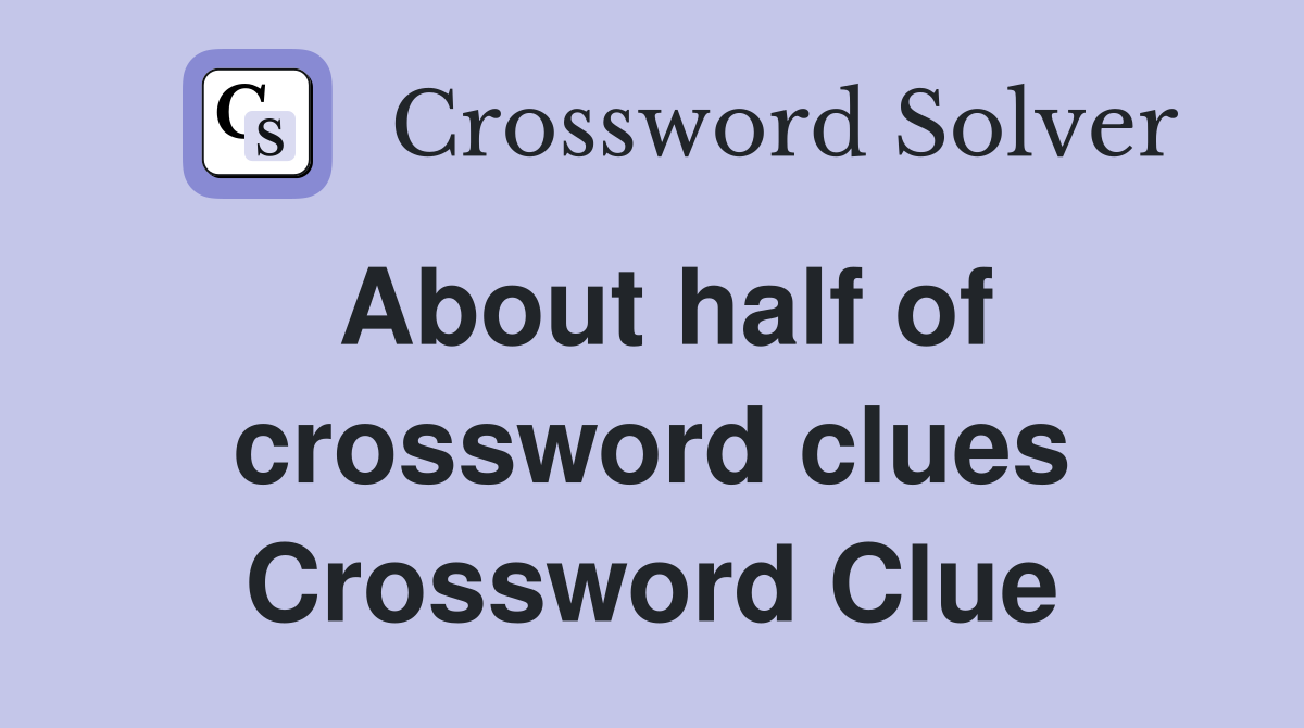 About half of crossword clues Crossword Clue