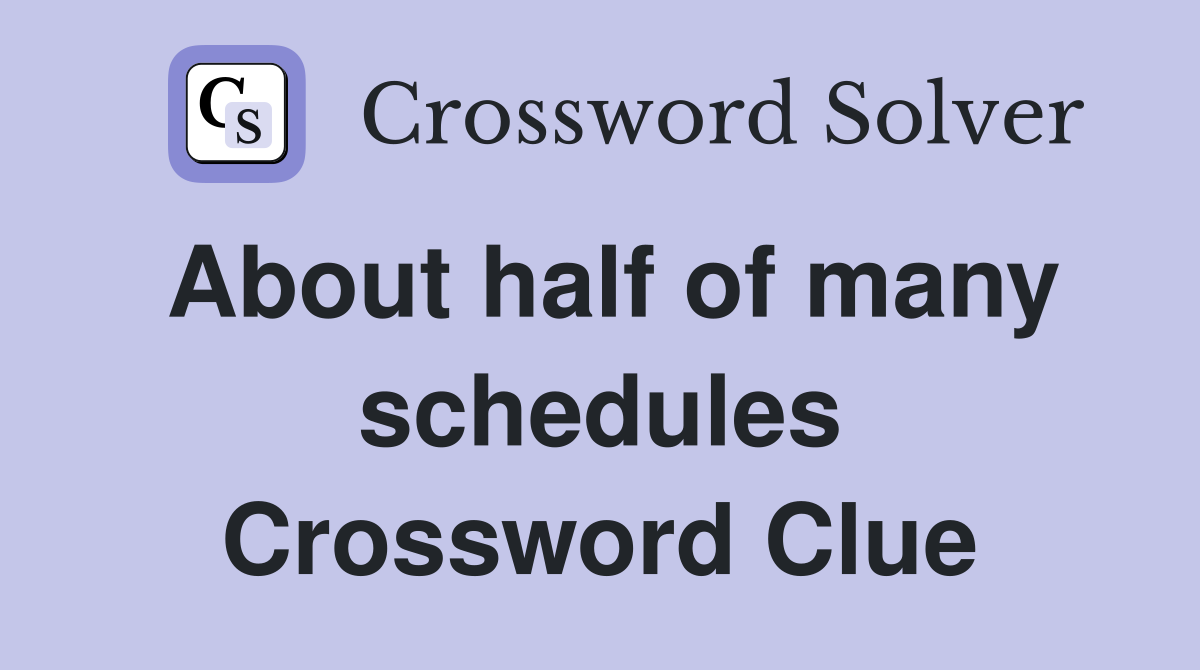 About half of many schedules Crossword Clue
