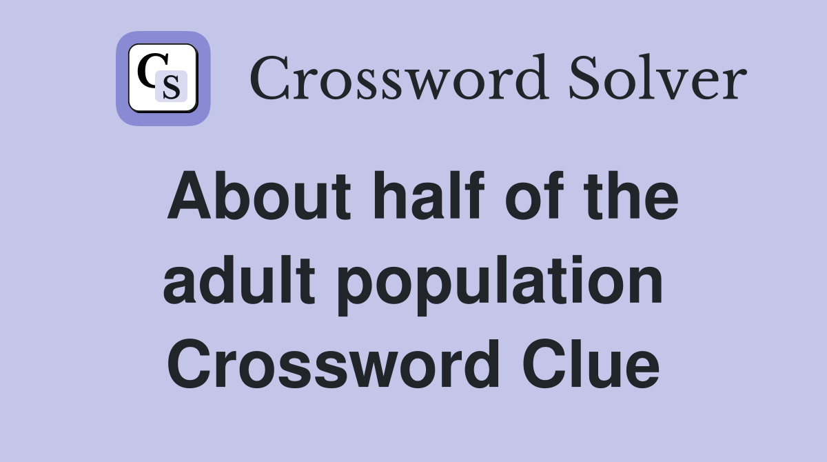 About half of the adult population Crossword Clue