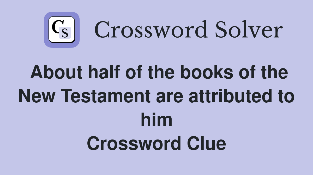 About half of the books of the New Testament are attributed to him Crossword Clue