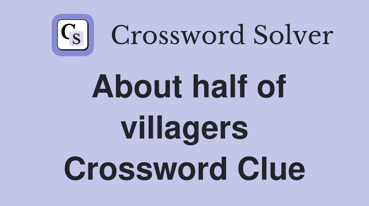 About half of villagers Crossword Clue