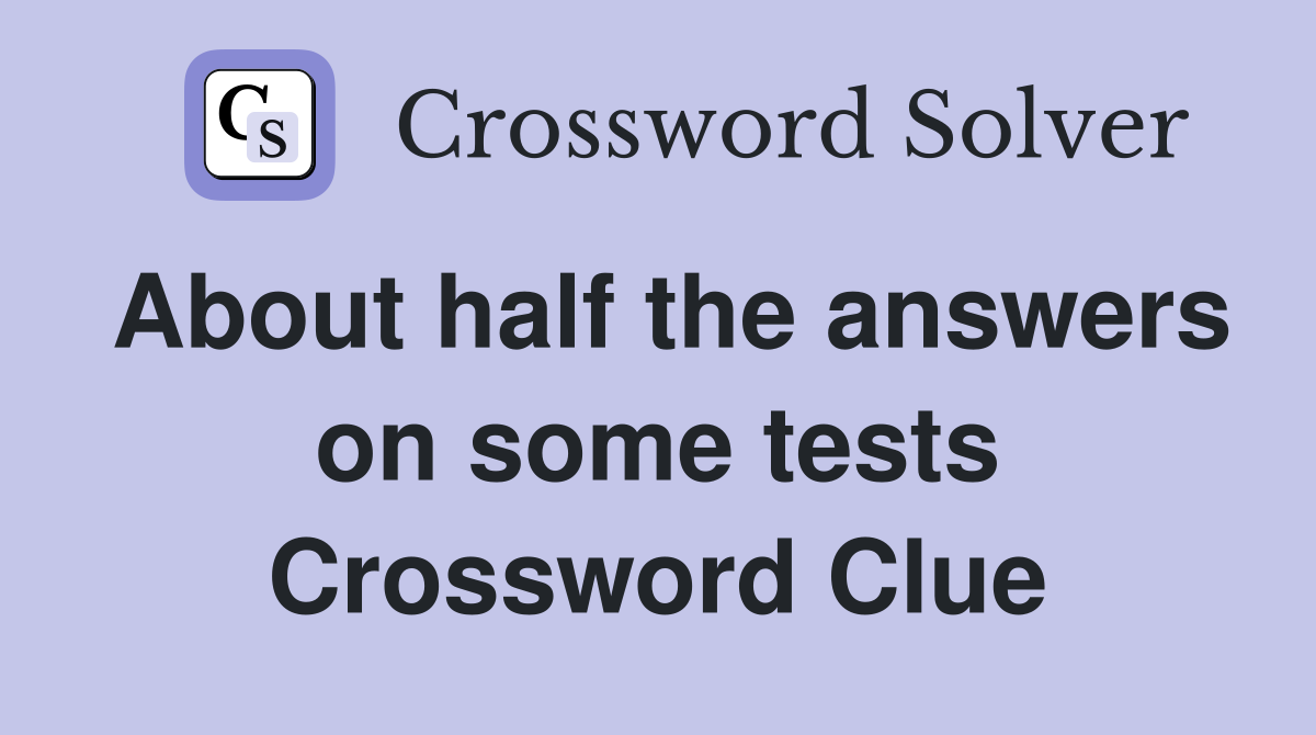 About half the answers on some tests Crossword Clue
