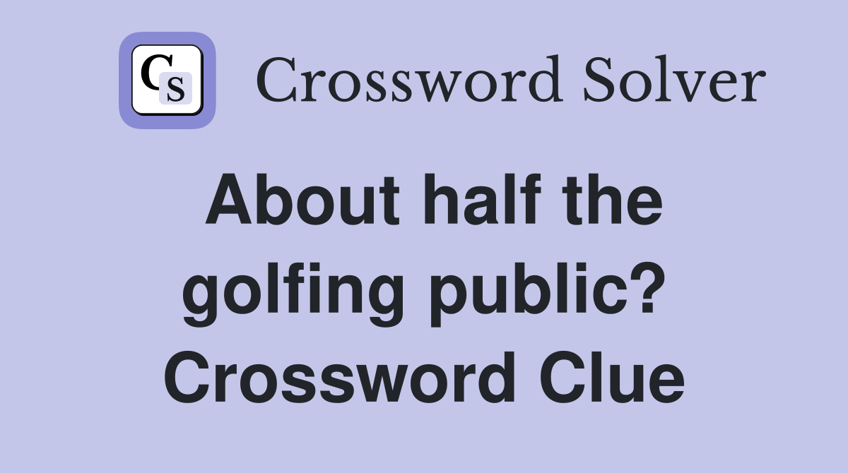 About half the golfing public? Crossword Clue