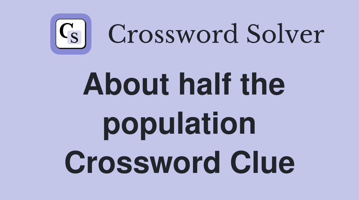About half the population Crossword Clue