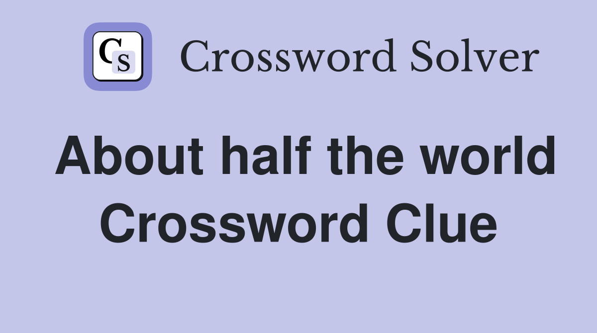 About half the world Crossword Clue