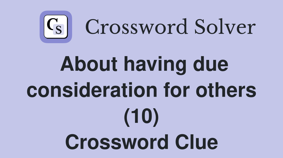 About having due consideration for others (10) Crossword Clue