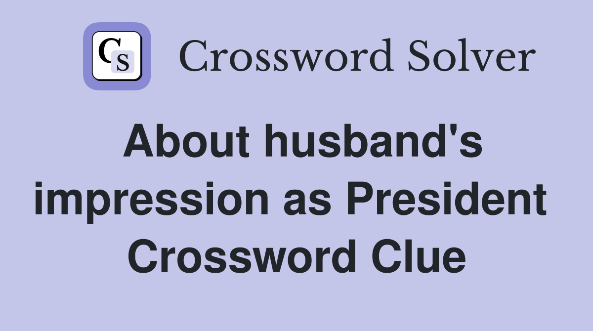 About husband's impression as President  Crossword Clue