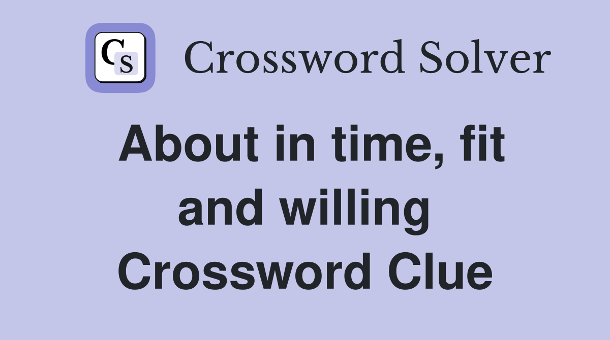 About in time, fit and willing Crossword Clue