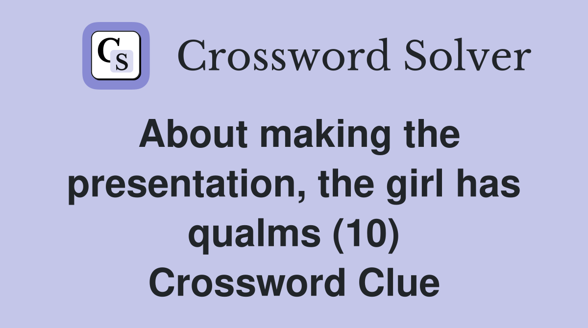 About making the presentation, the girl has qualms (10) Crossword Clue