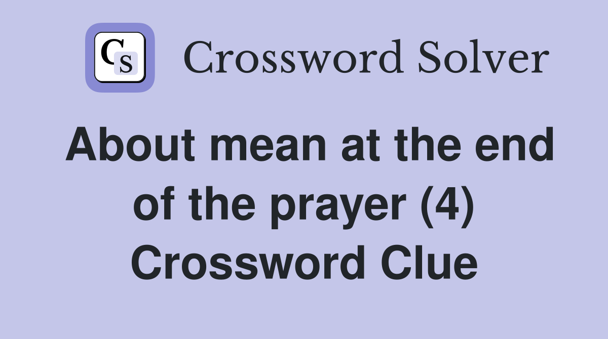 About mean at the end of the prayer (4) Crossword Clue
