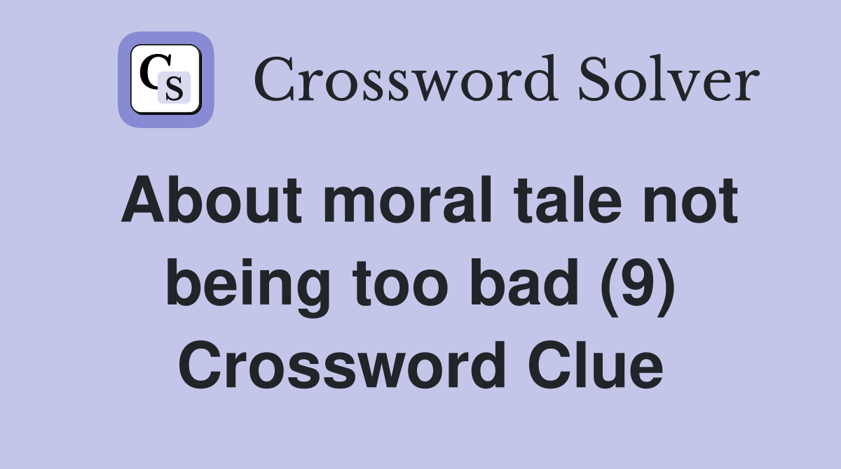 About moral tale not being too bad (9) Crossword Clue