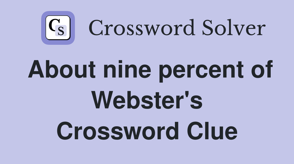 About nine percent of Webster's Crossword Clue