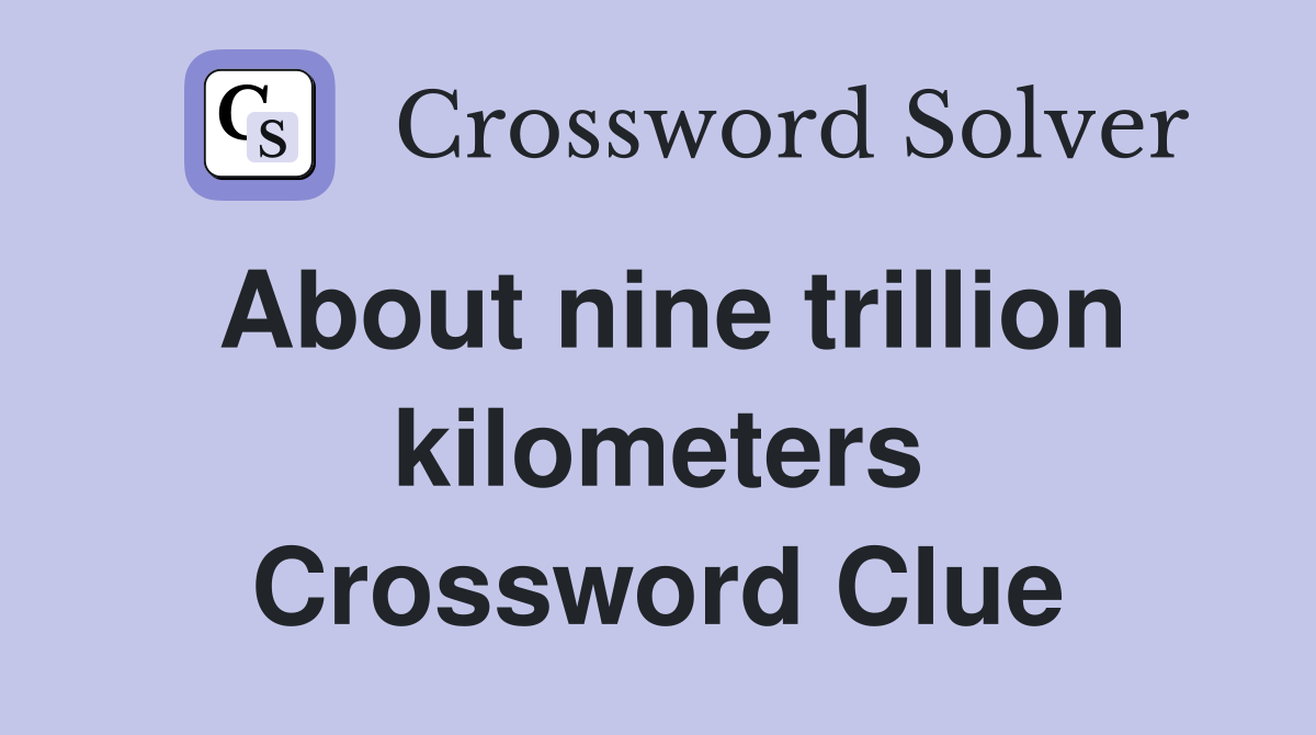 About nine trillion kilometers Crossword Clue