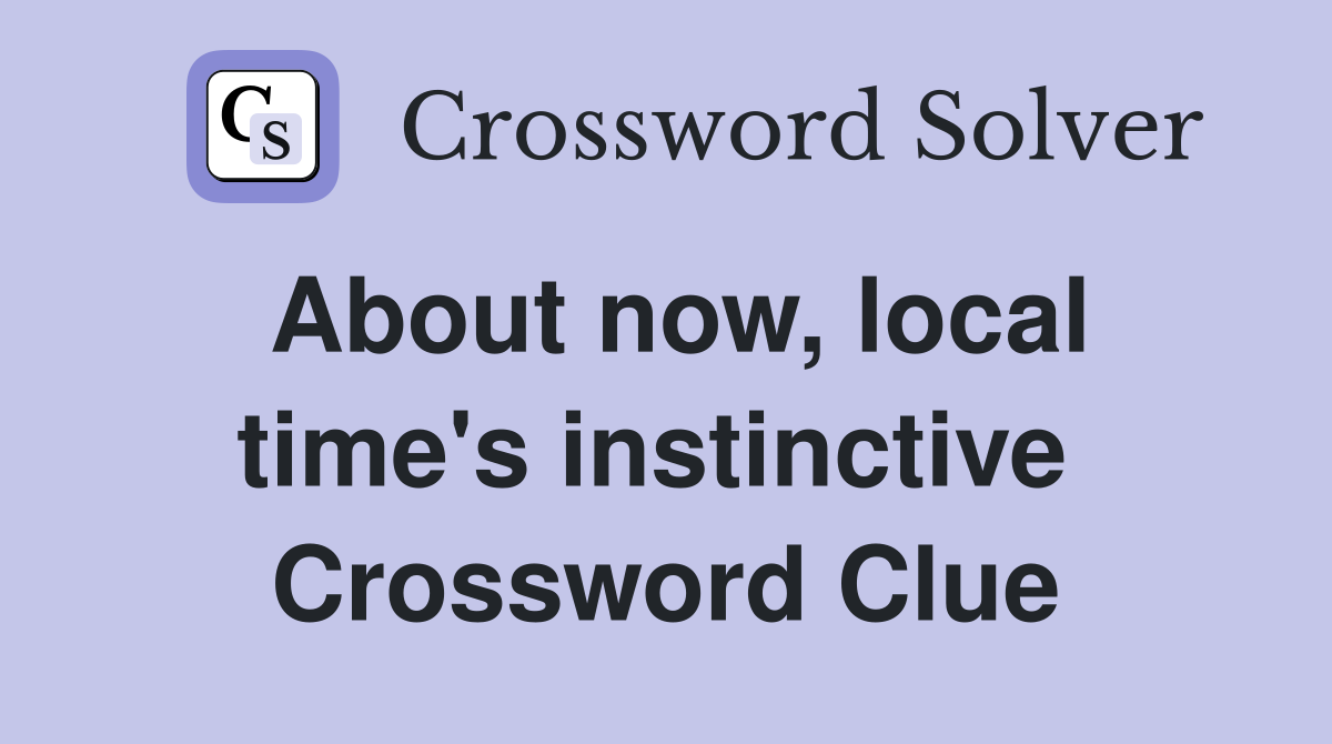 About now, local time's instinctive  Crossword Clue