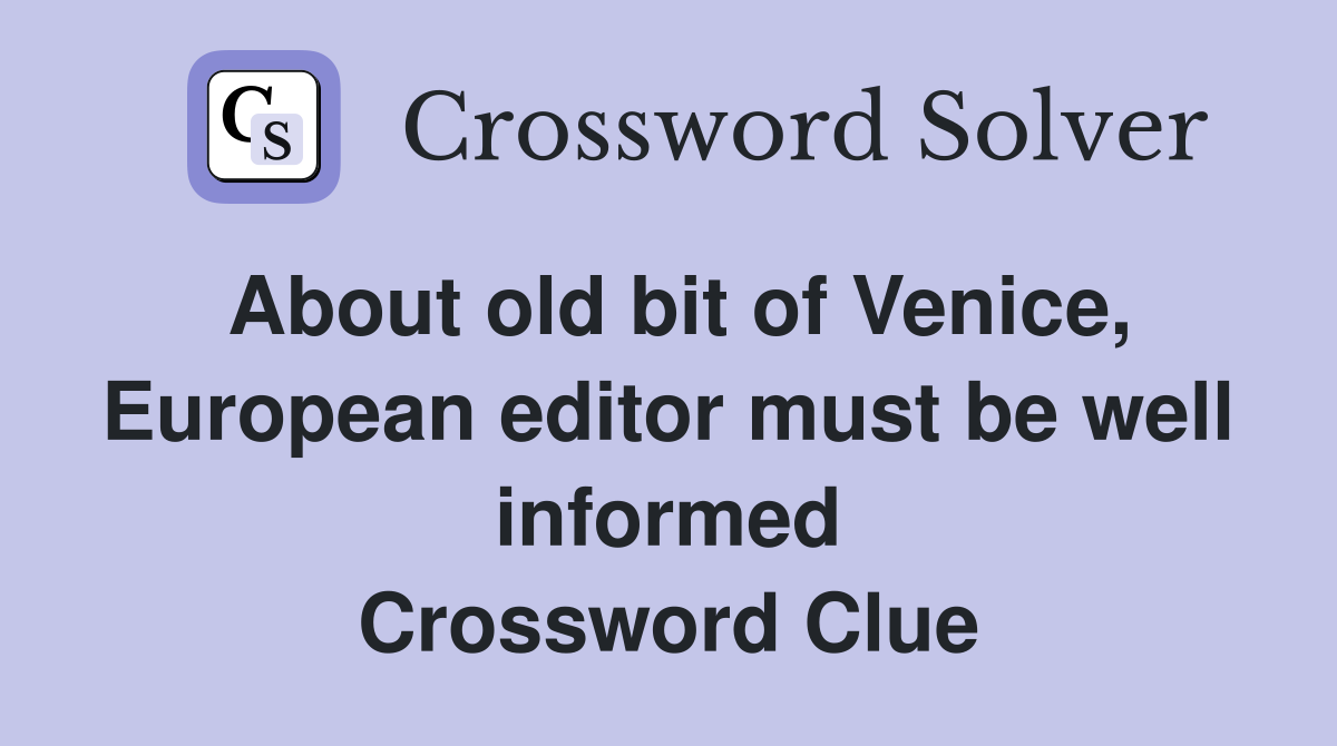 About old bit of Venice, European editor must be well informed Crossword Clue