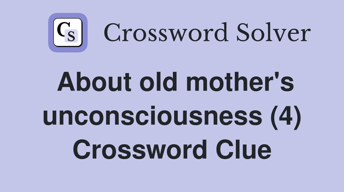 About old mother's unconsciousness (4) Crossword Clue
