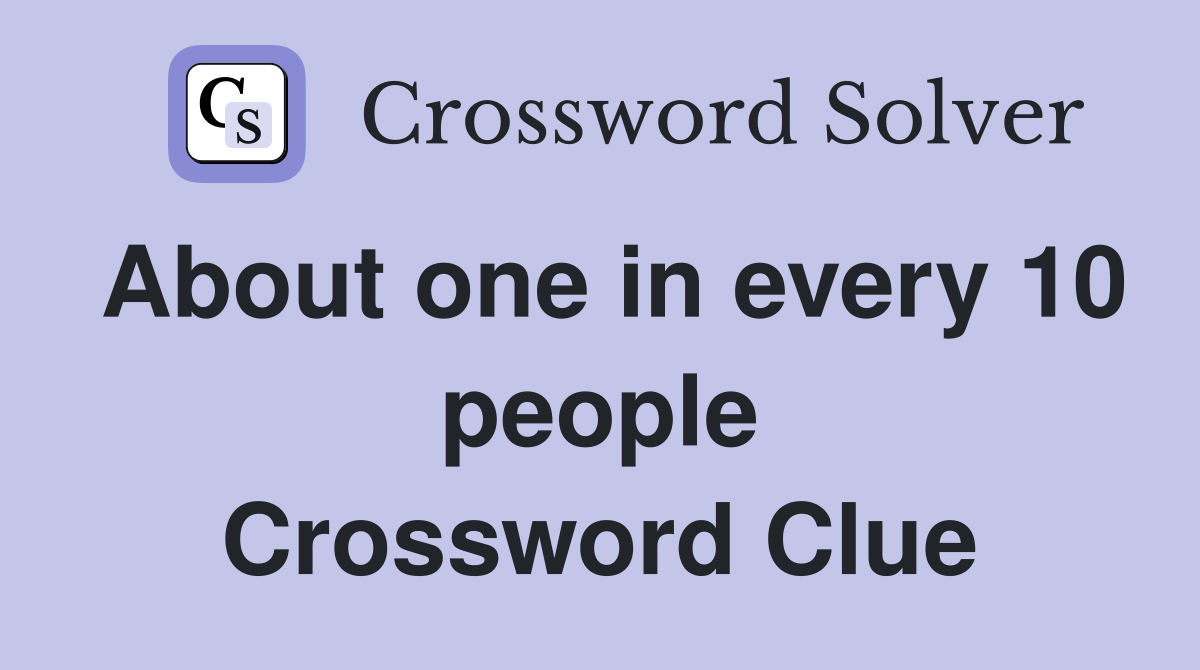 About one in every 10 people Crossword Clue