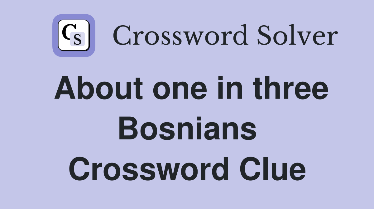 About one in three Bosnians Crossword Clue