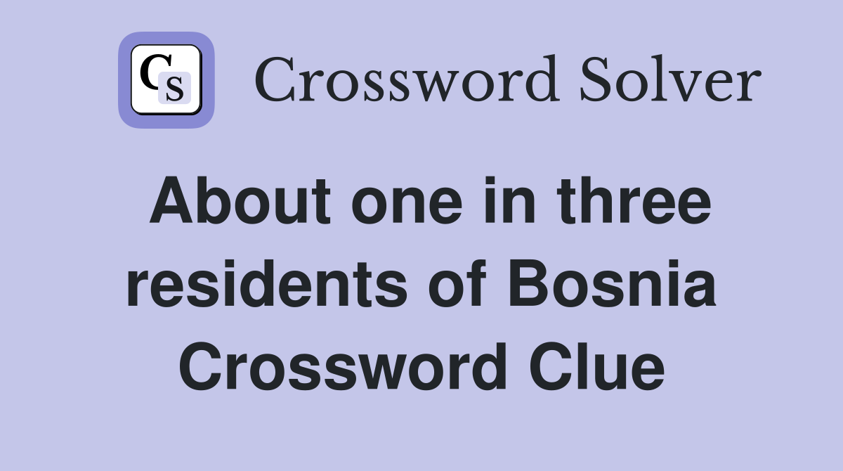 About one in three residents of Bosnia Crossword Clue